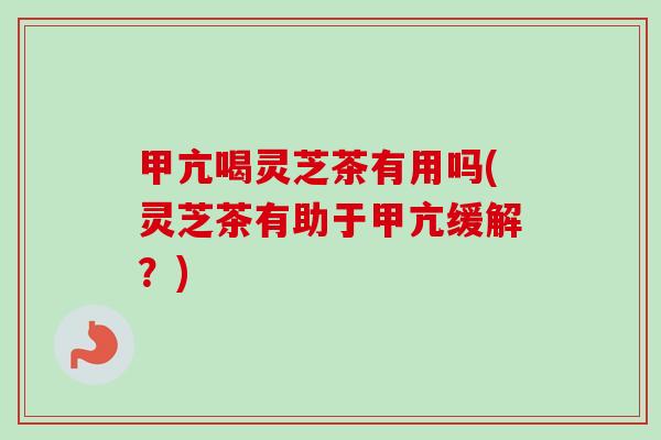 甲亢喝灵芝茶有用吗(灵芝茶有助于甲亢缓解？)-第1张图片-卓越灵芝孢子粉
