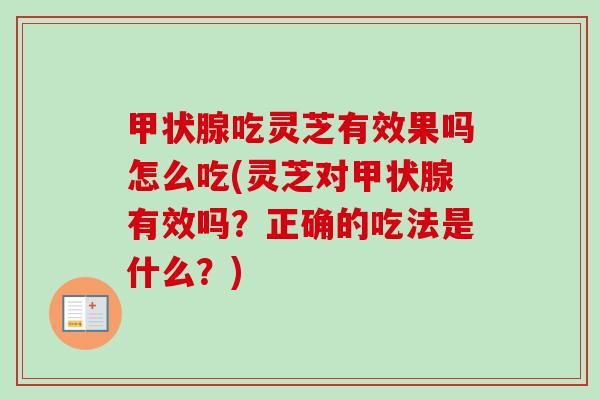 甲状腺吃灵芝有效果吗怎么吃(灵芝对甲状腺有效吗?正确的吃法是什么?)-第1张图片-卓越灵芝孢子粉 甲状腺吃灵芝有效果吗怎么吃(灵芝对甲状腺有效吗?正确的吃法是什么?)-第1张图片-卓越灵芝孢子粉