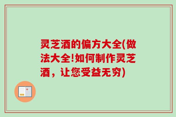 灵芝酒的偏方大全(做法大全!如何制作灵芝酒,让您受益无穷)-第1张图片-卓越灵芝孢子粉 灵芝酒的偏方大全(做法大全!如何制作灵芝酒,让您受益无穷)-第1张图片-卓越灵芝孢子粉