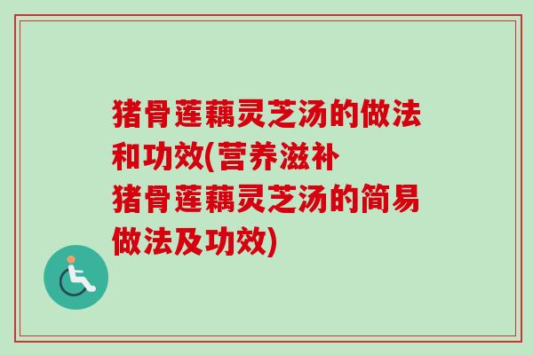 猪骨莲藕灵芝汤的做法和功效(营养滋补 猪骨莲藕灵芝汤的简易做法及功效)-第1张图片-卓越灵芝孢子粉 猪骨莲藕灵芝汤的做法和功效(营养滋补 猪骨莲藕灵芝汤的简易做法及功效)-第1张图片-卓越灵芝孢子粉