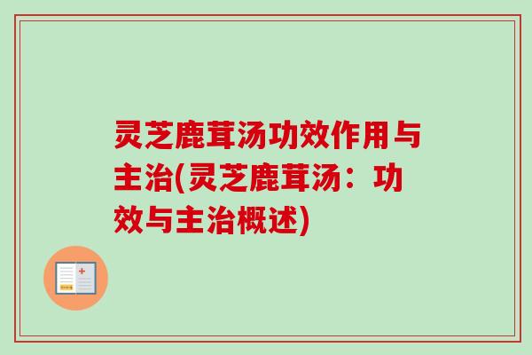 灵芝鹿茸汤功效作用与主治(灵芝鹿茸汤：功效与主治概述)-第1张图片-卓越灵芝孢子粉