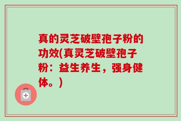 真的灵芝破壁孢子粉的功效(真灵芝破壁孢子粉:益生养生,强身健体。)-第1张图片-卓越灵芝孢子粉 真的灵芝破壁孢子粉的功效(真灵芝破壁孢子粉:益生养生,强身健体。)-第1张图片-卓越灵芝孢子粉