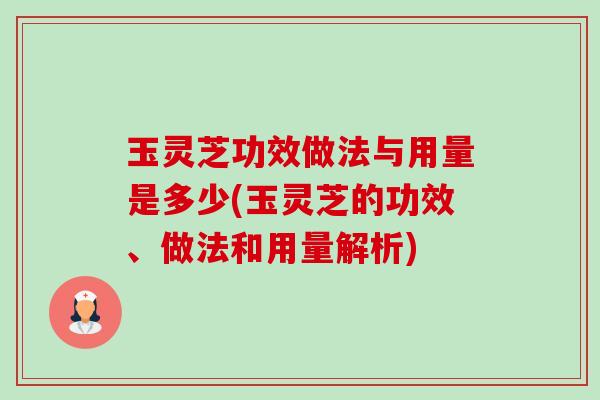 玉灵芝功效做法与用量是多少(玉灵芝的功效、做法和用量解析)-第1张图片-卓越灵芝孢子粉 玉灵芝功效做法与用量是多少(玉灵芝的功效、做法和用量解析)-第1张图片-卓越灵芝孢子粉