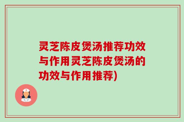 灵芝陈皮煲汤推荐功效与作用灵芝陈皮煲汤的功效与作用推荐)-第1张图片-卓越灵芝孢子粉 灵芝陈皮煲汤推荐功效与作用灵芝陈皮煲汤的功效与作用推荐)-第1张图片-卓越灵芝孢子粉