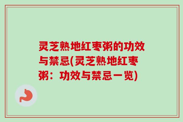 灵芝熟地红枣粥的功效与禁忌(灵芝熟地红枣粥:功效与禁忌一览)-第1张图片-卓越灵芝孢子粉 灵芝熟地红枣粥的功效与禁忌(灵芝熟地红枣粥:功效与禁忌一览)-第1张图片-卓越灵芝孢子粉