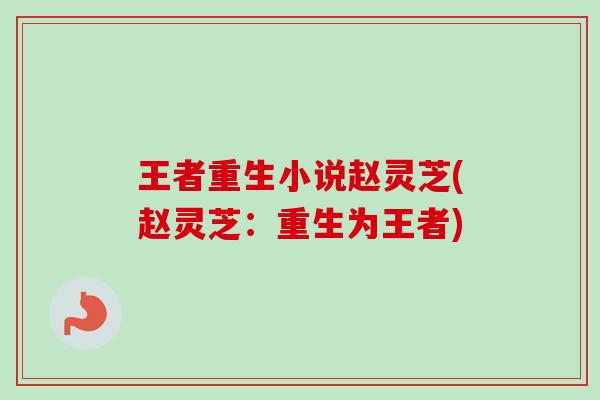 王者重生小说赵灵芝(赵灵芝:重生为王者)-第1张图片-卓越灵芝孢子粉 王者重生小说赵灵芝(赵灵芝:重生为王者)-第1张图片-卓越灵芝孢子粉