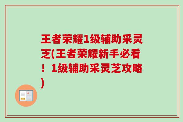 王者荣耀1级辅助采灵芝(王者荣耀新手必看！1级辅助采灵芝攻略)-第1张图片-卓越灵芝孢子粉