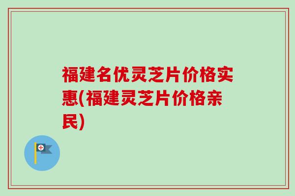 福建名优灵芝片价格实惠(福建灵芝片价格亲民)-第1张图片-卓越灵芝孢子粉 福建名优灵芝片价格实惠(福建灵芝片价格亲民)-第1张图片-卓越灵芝孢子粉