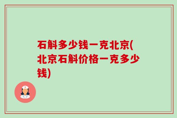 石斛多少钱一克北京(北京石斛价格一克多少钱)-第1张图片-卓越灵芝孢子粉 石斛多少钱一克北京(北京石斛价格一克多少钱)-第1张图片-卓越灵芝孢子粉