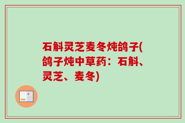 石斛灵芝麦冬炖鸽子(鸽子炖中草药：石斛、灵芝、麦冬)-第1张图片-卓越灵芝孢子粉