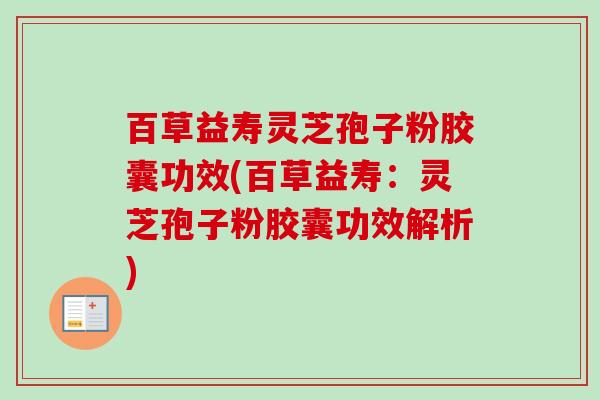 百草益寿灵芝孢子粉胶囊功效(百草益寿：灵芝孢子粉胶囊功效解析)-第1张图片-卓越灵芝孢子粉