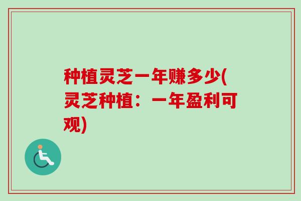种植灵芝一年赚多少(灵芝种植:一年盈利可观)-第1张图片-卓越灵芝孢子粉 种植灵芝一年赚多少(灵芝种植:一年盈利可观)-第1张图片-卓越灵芝孢子粉
