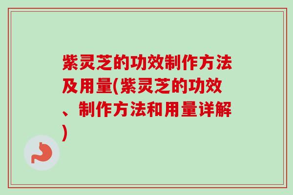 紫灵芝的功效制作方法及用量(紫灵芝的功效、制作方法和用量详解)-第1张图片-卓越灵芝孢子粉 紫灵芝的功效制作方法及用量(紫灵芝的功效、制作方法和用量详解)-第1张图片-卓越灵芝孢子粉
