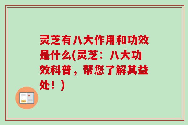 灵芝有八大作用和功效是什么(灵芝:八大功效科普,帮您了解其益处!)-第1张图片-卓越灵芝孢子粉 灵芝有八大作用和功效是什么(灵芝:八大功效科普,帮您了解其益处!)-第1张图片-卓越灵芝孢子粉