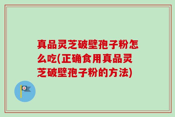 真品灵芝破壁孢子粉怎么吃(正确食用真品灵芝破壁孢子粉的方法)-第1张图片-卓越灵芝孢子粉 真品灵芝破壁孢子粉怎么吃(正确食用真品灵芝破壁孢子粉的方法)-第1张图片-卓越灵芝孢子粉