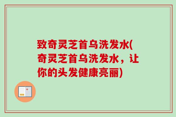 致奇灵芝首乌洗发水(奇灵芝首乌洗发水,让你的头发健康亮丽)-第1张图片-卓越灵芝孢子粉 致奇灵芝首乌洗发水(奇灵芝首乌洗发水,让你的头发健康亮丽)-第1张图片-卓越灵芝孢子粉