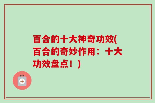 百合的十大神奇功效(百合的奇妙作用:十大功效盘点!)-第1张图片-卓越灵芝孢子粉 百合的十大神奇功效(百合的奇妙作用:十大功效盘点!)-第1张图片-卓越灵芝孢子粉