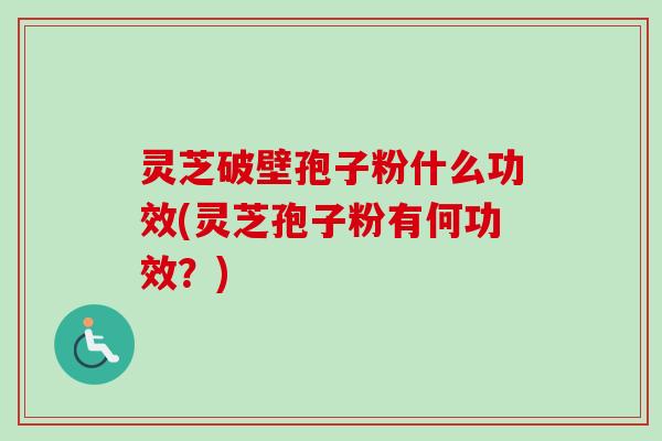 灵芝破壁孢子粉什么功效(灵芝孢子粉有何功效?)-第1张图片-卓越灵芝孢子粉 灵芝破壁孢子粉什么功效(灵芝孢子粉有何功效?)-第1张图片-卓越灵芝孢子粉
