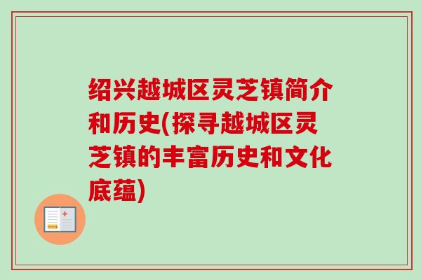 绍兴越城区灵芝镇简介和历史(探寻越城区灵芝镇的丰富历史和文化底蕴)-第1张图片-卓越灵芝孢子粉 绍兴越城区灵芝镇简介和历史(探寻越城区灵芝镇的丰富历史和文化底蕴)-第1张图片-卓越灵芝孢子粉