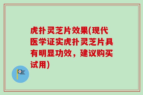 虎扑灵芝片效果(现代医学证实虎扑灵芝片具有明显功效,建议购买试用)-第1张图片-卓越灵芝孢子粉 虎扑灵芝片效果(现代医学证实虎扑灵芝片具有明显功效,建议购买试用)-第1张图片-卓越灵芝孢子粉