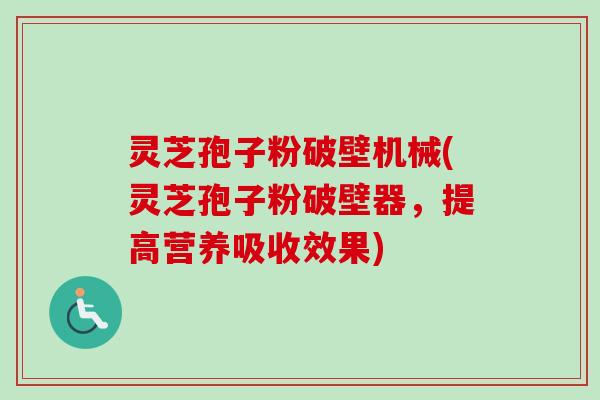 灵芝孢子粉破壁机械(灵芝孢子粉破壁器,提高营养吸收效果)-第1张图片-卓越灵芝孢子粉 灵芝孢子粉破壁机械(灵芝孢子粉破壁器,提高营养吸收效果)-第1张图片-卓越灵芝孢子粉