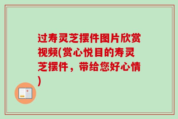 过寿灵芝摆件图片欣赏视频(赏心悦目的寿灵芝摆件,带给您好心情)-第1张图片-卓越灵芝孢子粉 过寿灵芝摆件图片欣赏视频(赏心悦目的寿灵芝摆件,带给您好心情)-第1张图片-卓越灵芝孢子粉