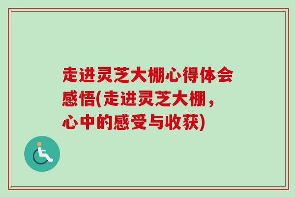 走进灵芝大棚心得体会感悟(走进灵芝大棚,心中的感受与收获)-第1张图片-卓越灵芝孢子粉 走进灵芝大棚心得体会感悟(走进灵芝大棚,心中的感受与收获)-第1张图片-卓越灵芝孢子粉