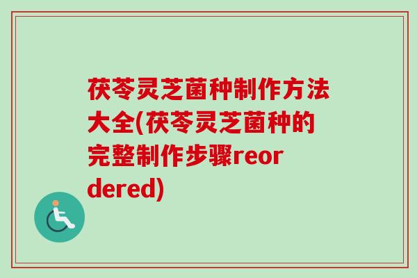 茯苓灵芝菌种制作方法大全(茯苓灵芝菌种的完整制作步骤reordered)-第1张图片-卓越灵芝孢子粉 茯苓灵芝菌种制作方法大全(茯苓灵芝菌种的完整制作步骤reordered)-第1张图片-卓越灵芝孢子粉