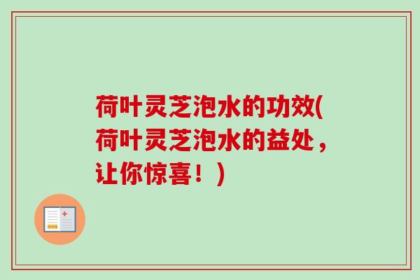 荷叶灵芝泡水的功效(荷叶灵芝泡水的益处,让你惊喜!)-第1张图片-卓越灵芝孢子粉 荷叶灵芝泡水的功效(荷叶灵芝泡水的益处,让你惊喜!)-第1张图片-卓越灵芝孢子粉