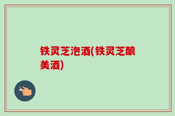 铁灵芝泡酒(铁灵芝酿美酒)-第1张图片-卓越灵芝孢子粉 铁灵芝泡酒(铁灵芝酿美酒)-第1张图片-卓越灵芝孢子粉