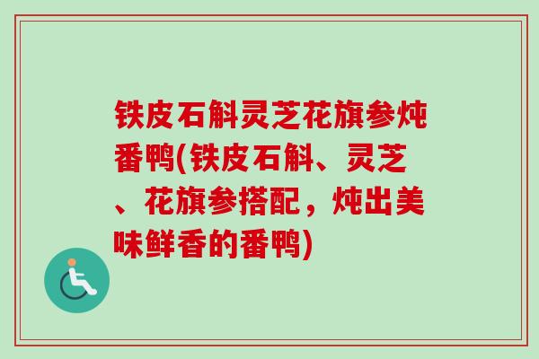 铁皮石斛灵芝花旗参炖番鸭(铁皮石斛、灵芝、花旗参搭配,炖出美味鲜香的番鸭)-第1张图片-卓越灵芝孢子粉 铁皮石斛灵芝花旗参炖番鸭(铁皮石斛、灵芝、花旗参搭配,炖出美味鲜香的番鸭)-第1张图片-卓越灵芝孢子粉