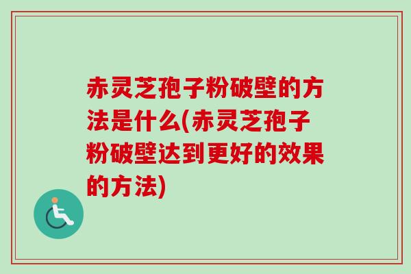 赤灵芝孢子粉破壁的方法是什么(赤灵芝孢子粉破壁达到更好的效果的方法)-第1张图片-卓越灵芝孢子粉 赤灵芝孢子粉破壁的方法是什么(赤灵芝孢子粉破壁达到更好的效果的方法)-第1张图片-卓越灵芝孢子粉