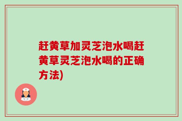 赶黄草加灵芝泡水喝赶黄草灵芝泡水喝的正确方法)-第1张图片-卓越灵芝孢子粉 赶黄草加灵芝泡水喝赶黄草灵芝泡水喝的正确方法)-第1张图片-卓越灵芝孢子粉