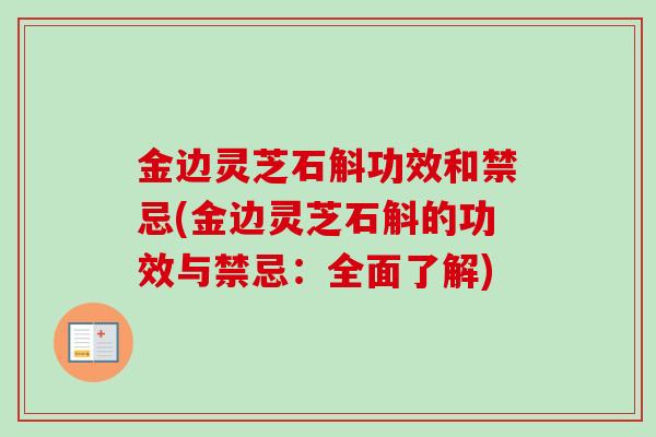 金边灵芝石斛功效和禁忌(金边灵芝石斛的功效与禁忌:全面了解)-第1张图片-卓越灵芝孢子粉 金边灵芝石斛功效和禁忌(金边灵芝石斛的功效与禁忌:全面了解)-第1张图片-卓越灵芝孢子粉