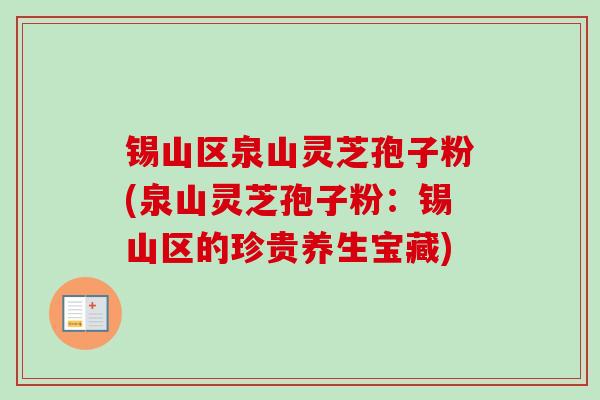 锡山区泉山灵芝孢子粉(泉山灵芝孢子粉：锡山区的珍贵养生宝藏)-第1张图片-卓越灵芝孢子粉