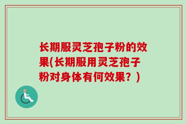 长期服灵芝孢子粉的效果(长期服用灵芝孢子粉对身体有何效果?)-第1张图片-卓越灵芝孢子粉 长期服灵芝孢子粉的效果(长期服用灵芝孢子粉对身体有何效果?)-第1张图片-卓越灵芝孢子粉