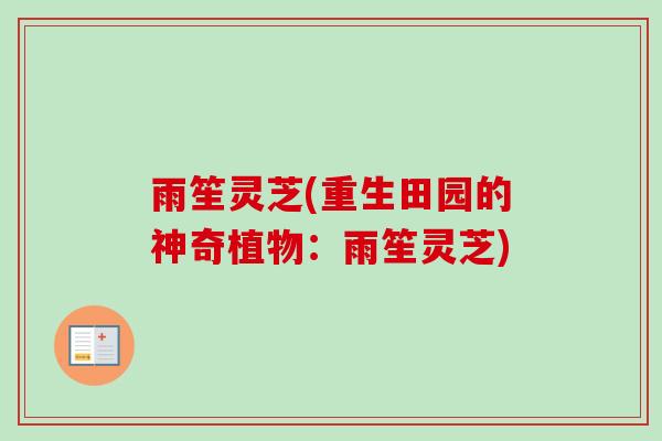 雨笙灵芝(重生田园的神奇植物:雨笙灵芝)-第1张图片-卓越灵芝孢子粉 雨笙灵芝(重生田园的神奇植物:雨笙灵芝)-第1张图片-卓越灵芝孢子粉