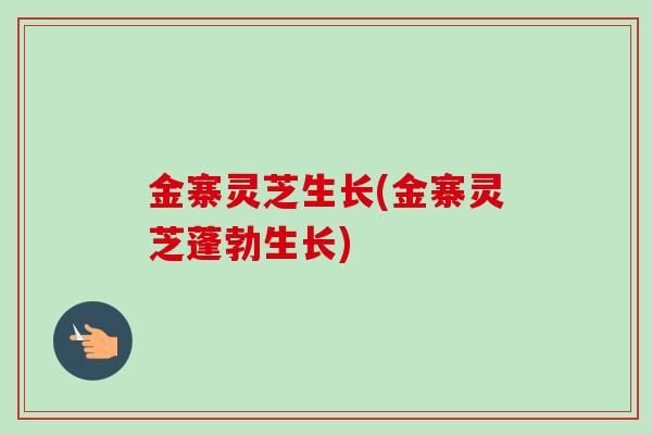 金寨灵芝生长(金寨灵芝蓬勃生长)-第1张图片-卓越灵芝孢子粉
