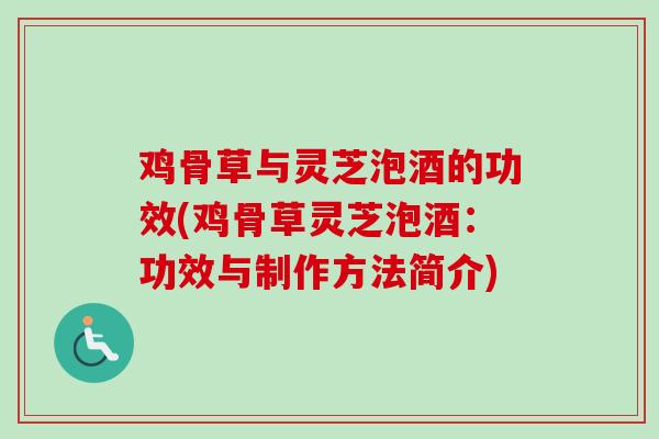 鸡骨草与灵芝泡酒的功效(鸡骨草灵芝泡酒:功效与制作方法简介)-第1张图片-卓越灵芝孢子粉 鸡骨草与灵芝泡酒的功效(鸡骨草灵芝泡酒:功效与制作方法简介)-第1张图片-卓越灵芝孢子粉