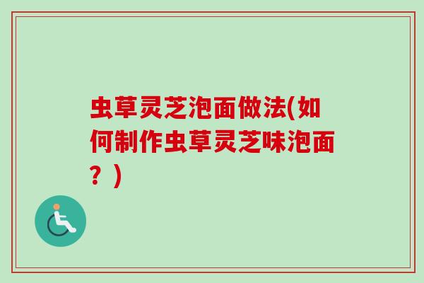 虫草灵芝泡面做法(如何制作虫草灵芝味泡面?)-第1张图片-卓越灵芝孢子粉 虫草灵芝泡面做法(如何制作虫草灵芝味泡面?)-第1张图片-卓越灵芝孢子粉