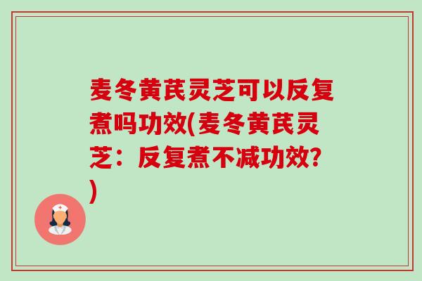 麦冬黄芪灵芝可以反复煮吗功效(麦冬黄芪灵芝:反复煮不减功效?)-第1张图片-卓越灵芝孢子粉 麦冬黄芪灵芝可以反复煮吗功效(麦冬黄芪灵芝:反复煮不减功效?)-第1张图片-卓越灵芝孢子粉