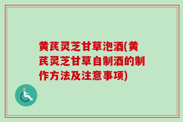 黄芪灵芝甘草泡酒(黄芪灵芝甘草自制酒的制作方法及注意事项)-第1张图片-卓越灵芝孢子粉 黄芪灵芝甘草泡酒(黄芪灵芝甘草自制酒的制作方法及注意事项)-第1张图片-卓越灵芝孢子粉