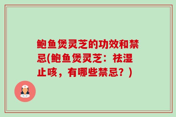 鲍鱼煲灵芝的功效和禁忌(鲍鱼煲灵芝:祛湿止咳,有哪些禁忌?)-第1张图片-卓越灵芝孢子粉 鲍鱼煲灵芝的功效和禁忌(鲍鱼煲灵芝:祛湿止咳,有哪些禁忌?)-第1张图片-卓越灵芝孢子粉