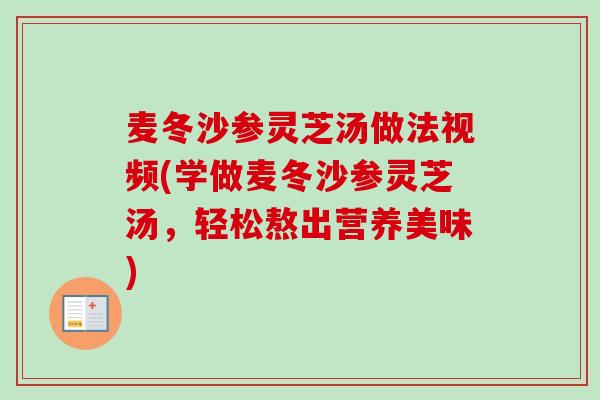 麦冬沙参灵芝汤做法视频(学做麦冬沙参灵芝汤，轻松熬出营养美味)-第1张图片-卓越灵芝孢子粉