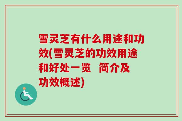 雪灵芝有什么用途和功效(雪灵芝的功效用途和好处一览 简介及功效概述)-第1张图片-卓越灵芝孢子粉 雪灵芝有什么用途和功效(雪灵芝的功效用途和好处一览 简介及功效概述)-第1张图片-卓越灵芝孢子粉