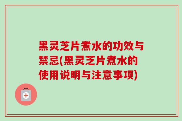 黑灵芝片煮水的功效与禁忌(黑灵芝片煮水的使用说明与注意事项)-第1张图片-卓越灵芝孢子粉 黑灵芝片煮水的功效与禁忌(黑灵芝片煮水的使用说明与注意事项)-第1张图片-卓越灵芝孢子粉