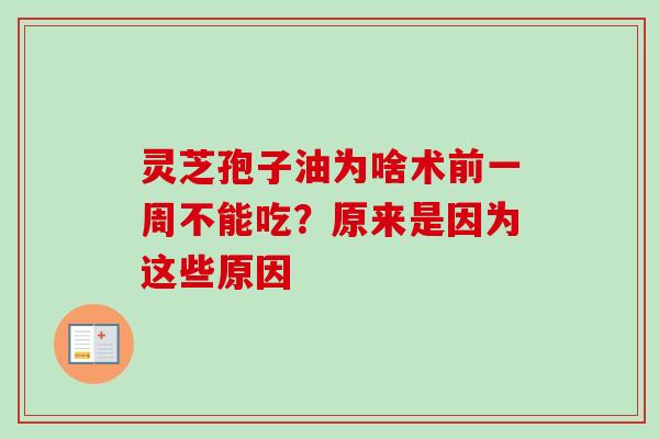 灵芝孢子油为啥术前一周不能吃？原来是因为这些原因-第1张图片-卓越灵芝孢子粉