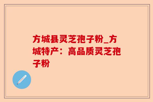 方城县灵芝孢子粉_方城特产：高品质灵芝孢子粉-第1张图片-卓越灵芝孢子粉