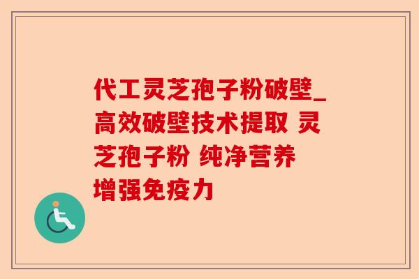 代工灵芝孢子粉破壁_高效破壁技术提取 灵芝孢子粉 纯净营养 增强免疫力-第1张图片-卓越灵芝孢子粉 代工灵芝孢子粉破壁_高效破壁技术提取 灵芝孢子粉 纯净营养 增强免疫力-第1张图片-卓越灵芝孢子粉