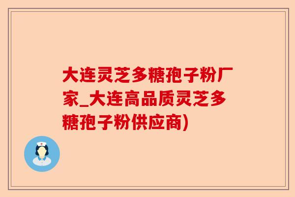 大连灵芝多糖孢子粉厂家_大连高品质灵芝多糖孢子粉供应商)-第1张图片-卓越灵芝孢子粉